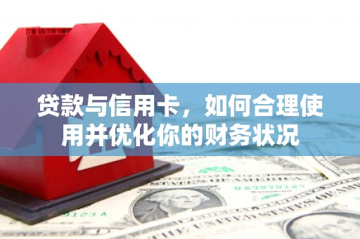 芒市贷款与信用卡，如何合理使用并优化你的财务状况