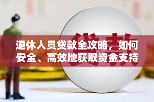 芒市退休人员贷款全攻略，如何安全、高效地获取资金支持