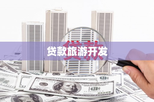 芒市贷款旅游开发