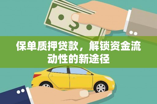 芒市保单质押贷款，解锁资金流动性的新途径