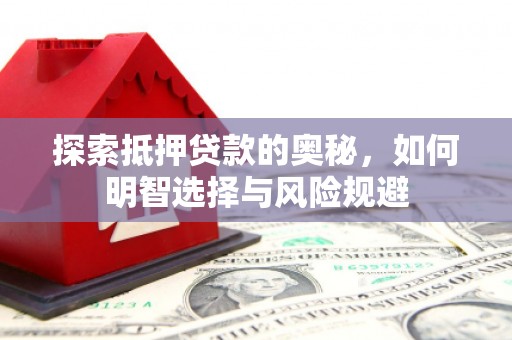 芒市探索抵押贷款的奥秘，如何明智选择与风险规避