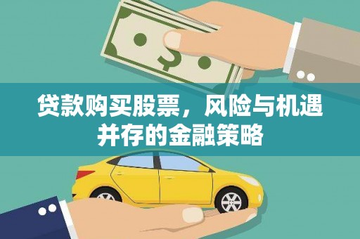 芒市贷款购买股票，风险与机遇并存的金融策略
