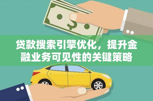 芒市贷款搜索引擎优化，提升金融业务可见性的关键策略