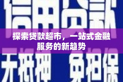 芒市探索贷款超市，一站式金融服务的新趋势