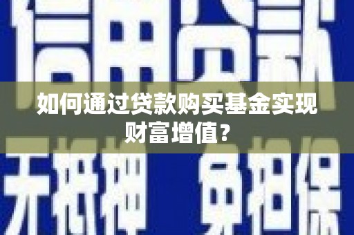 芒市如何通过贷款购买基金实现财富增值？