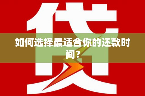 芒市如何选择最适合你的还款时间？