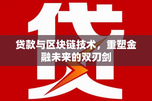 芒市贷款与区块链技术，重塑金融未来的双刃剑