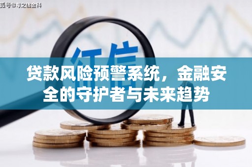 芒市贷款风险预警系统，金融安全的守护者与未来趋势