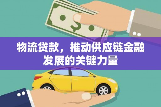 芒市物流贷款，推动供应链金融发展的关键力量