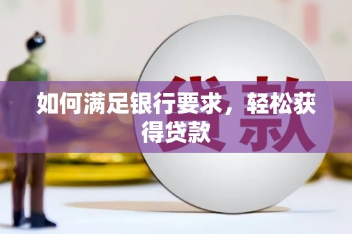 芒市如何满足银行要求，轻松获得贷款