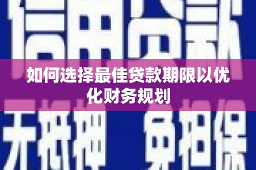 芒市如何选择最佳贷款期限以优化财务规划