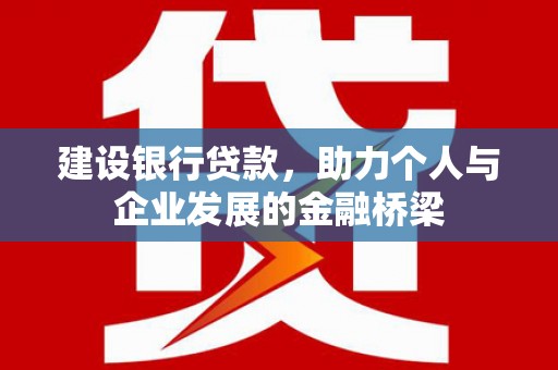 芒市建设银行贷款，助力个人与企业发展的金融桥梁