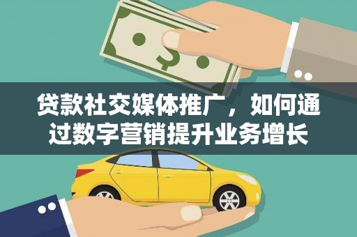 芒市贷款社交媒体推广，如何通过数字营销提升业务增长