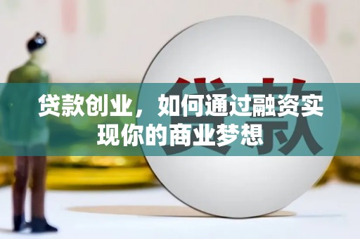 芒市贷款创业，如何通过融资实现你的商业梦想