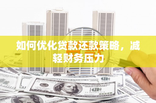 芒市如何优化贷款还款策略，减轻财务压力