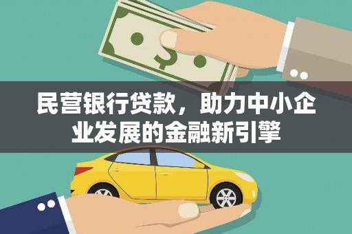 芒市民营银行贷款，助力中小企业发展的金融新引擎
