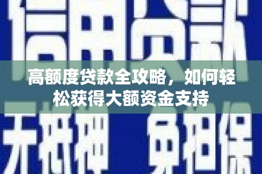 芒市高额度贷款全攻略，如何轻松获得大额资金支持