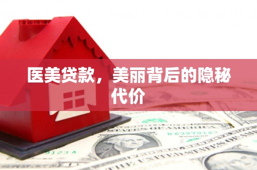 芒市医美贷款，美丽背后的隐秘代价