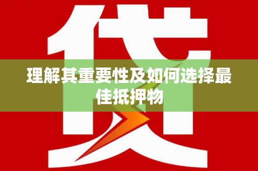 芒市理解其重要性及如何选择最佳抵押物