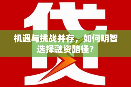 芒市机遇与挑战并存，如何明智选择融资路径？
