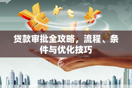 芒市贷款审批全攻略，流程、条件与优化技巧